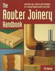 The Router Joinery Handbook: Innovative Jigs, Fixtures, and Techniques for Creat