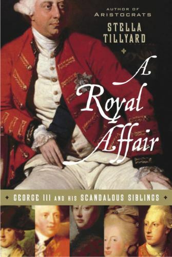 Royal Affair : George III and His Scandalous Siblings by Stella Tillyard (2006,