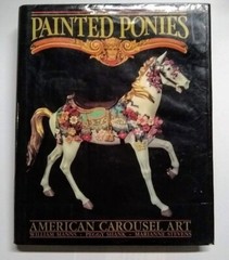 Painted Ponies : American Carousel Art by Peggy Shank, William Manns and Mariann