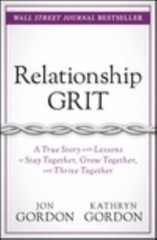 Jon Gordon Ser.: Relationship Grit : A True Story with Lessons to Stay Together,
