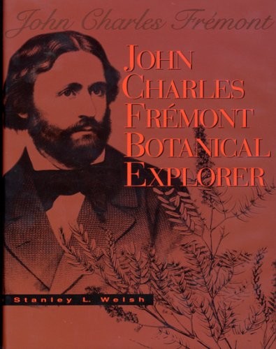 John Charles Fremont, Botanical Explorer (Monographs in – Welsh, Stanley L. …