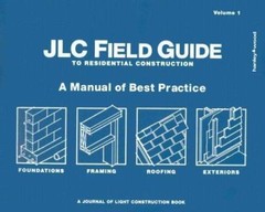 JLC Field Guide to Residential Construction, Volume 1: A Manual of Best Practice