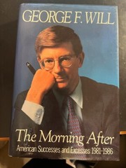 Morning After : American Successes and Excesses, 1981-1986 by George F. Will…