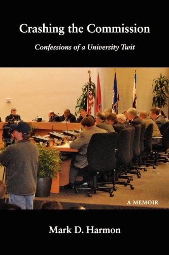 CRASHING THE COMMISSION: CONFESSIONS OF A UNIVERSITY TWIT By Mark D. Harmon *VG*