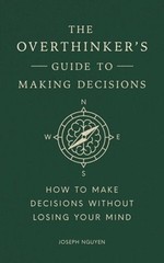 The Overthinker’s Guide to Making Decisions: How to Make Decisions Without: Used