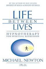 Life Between Lives: Hypnotherapy for Spiritual Regression (Michael Newton’s …