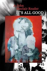 It’s All Good: A John Sinclair Reader by Sinclair, John