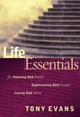 Life Essentials for Knowing God Better, Experiencing God Deeper, Loving God …