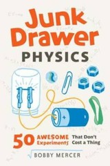Junk Drawer Physics: 50 Awesome Experiments That Don’t Cost a Thing (Junk – GOOD