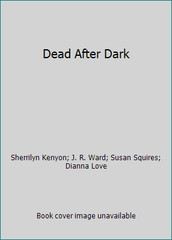 Dead After Dark by Sherrilyn Kenyon; J. R. Ward; Susan Squires; Dianna Love