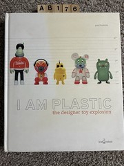 I AM PLASTIC: THE DESIGNER TOY EXPLOSION By Paul Budnitz – Hardcover