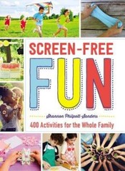 Screen-Free Fun: 400 Activities for the Whole Family by Shannon Philpott-Sanders