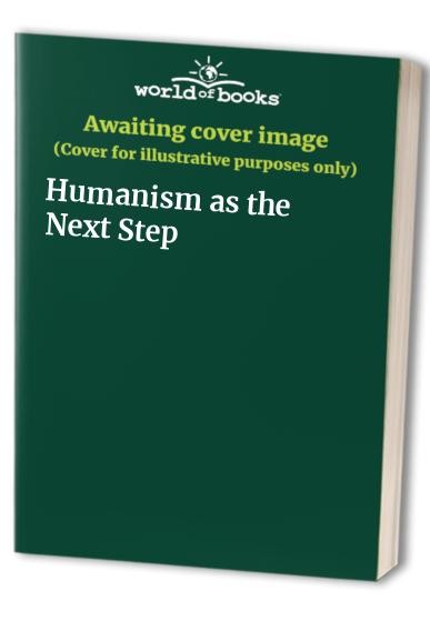 Humanism as the Next Step – VERY GOOD