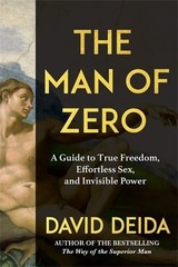 The Man of Zero A Guide to True Freedom and Invisible Power by David Deida