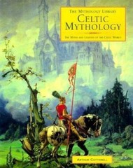 Celtic Mythology: The Myths and Legends of the Celtic World by Arthur Cotterell