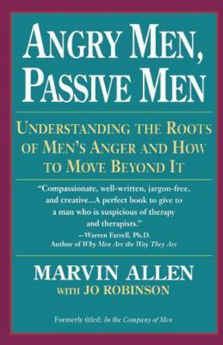 Angry Men, Passive Men : Understanding the Roots of Men’s Anger and How to Mo…