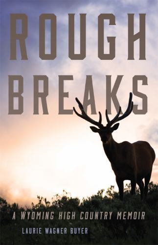 Rough Breaks: A Wyoming High Country Memoir by Buyer, Laurie Wagner