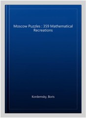 Moscow Puzzles : 359 Mathematical Recreations, Paperback by Kordemsky, Boris,…