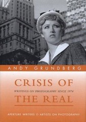 Crisis of the Real : Writings on Photography Since 1974 by Andy Grundberg (2005