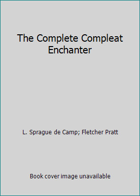 The Complete Compleat Enchanter by L. Sprague de Camp; Fletcher Pratt