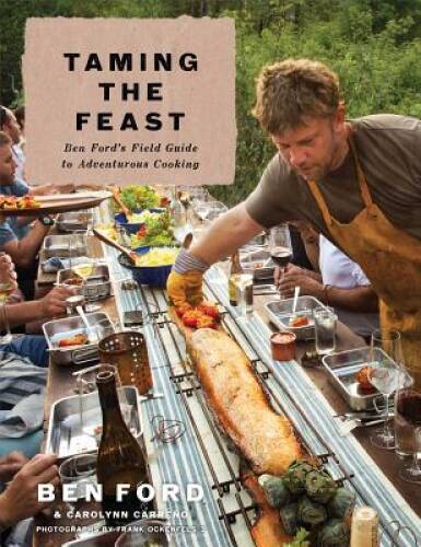Taming the Feast: Ben Ford’s Field Guide to Adventurous Cooking – GOOD