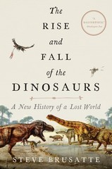 Rise and Fall of the Dinosaurs: A New History of a Lost World by Steve Brusatte