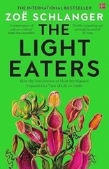 The Light Eaters How the New Science of Plant Intelligence Expands Our View Zoe