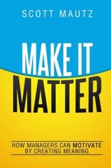 Make It Matter: How Managers Can Motivate by Creating Meaning (UK Pr – VERY GOOD