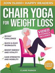 Chair Yoga for Weight Loss: a Collection of 50+ Low-Impact Exercises for Seniors