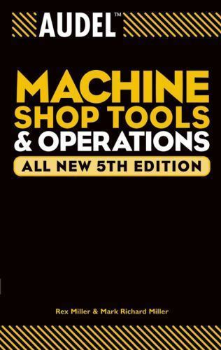 Audel Machine Shop Tools and Operations by Mark Richard Miller and Rex Miller…