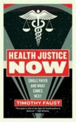 Health Justice Now: Single Payer and What Comes Next by Faust, Timothy