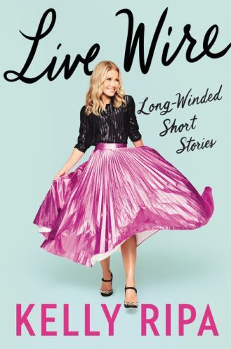 Live Wire: Long-Winded Short Stories by Ripa, Kelly