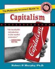 The Politically Incorrect Guide to Capitalism by Murphy, Robert P.