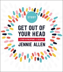 Get Out of Your Head Bible Study Guide: Six-Session Bible Study in Philippia…