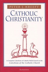 Catholic Christianity: A Complete Catechism of Catholic Church Beliefs Based…