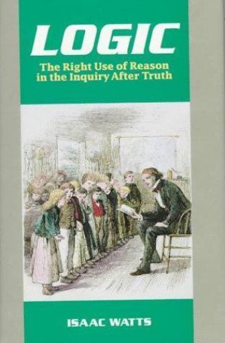 Logic : The Right Use of Reason i