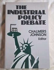 THE INDUSTRIAL POLICY DEBATE Chalmers Johnson, Editor 1984 Trade PB ICS Press