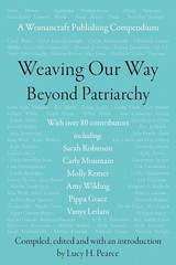Weaving our Way Beyond Patriarchy: A Womancraft Publishing Compendium by Lucy H.