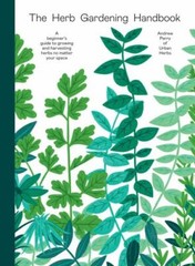 The Herb Gardening Handbook: A Beginners’ Guide to Growing and Harvesting Herbs