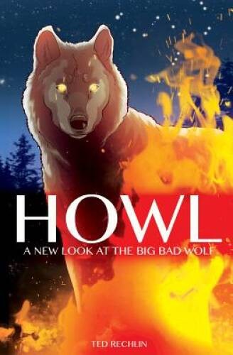 Howl: A New Look at the Big Bad Wolf – Hardcover By Ted Rechlin – VERY GOOD
