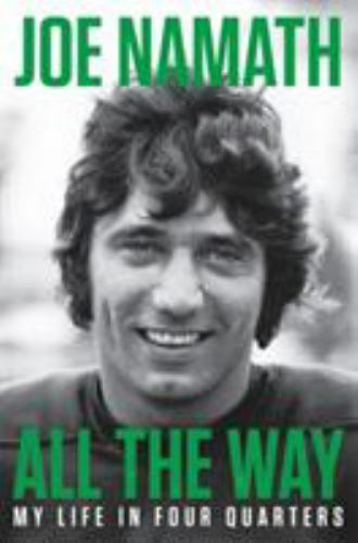 All the Way: My Life in Four Quarters – hardcover, 9780316421102, Joe Namath