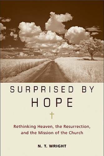 Surprised by Hope: Rethinking Heaven, the Resurrection, and the Mission o – GOOD