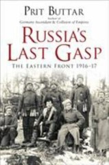 Russia’s Last Gasp: The Eastern Front 1916–17, Buttar, Prit,
