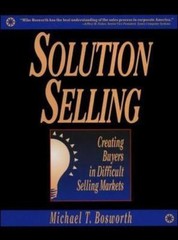 Solution Selling: Creating Buyers in Di- hardcover, 0786303158, Michael Bosworth