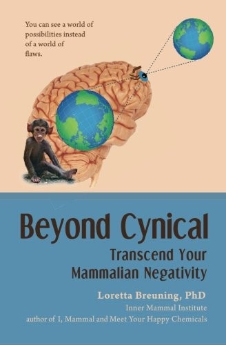 Beyond Cynical: Transcend Your Mammalian Negativity By Loretta G
