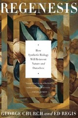 Regenesis: How Synthetic Biology Will Reinvent Nature and Ourselves by Church,