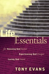 Life Essentials for Knowing God Better, Experiencing God Deeper, Loving God …